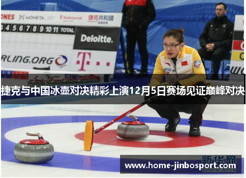 捷克与中国冰壶对决精彩上演12月5日赛场见证巅峰对决